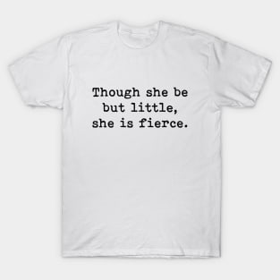 Though She Be But Little She Is Fierce, William Shakespeare Quote T-Shirt